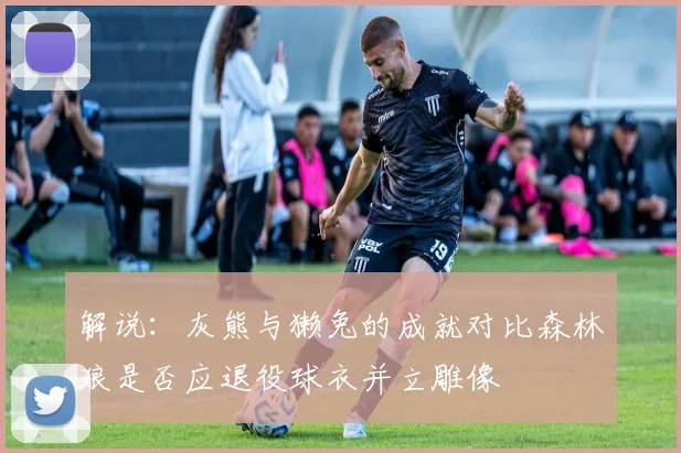 解说：灰熊与獭兔的成就对比森林狼是否应退役球衣并立雕像