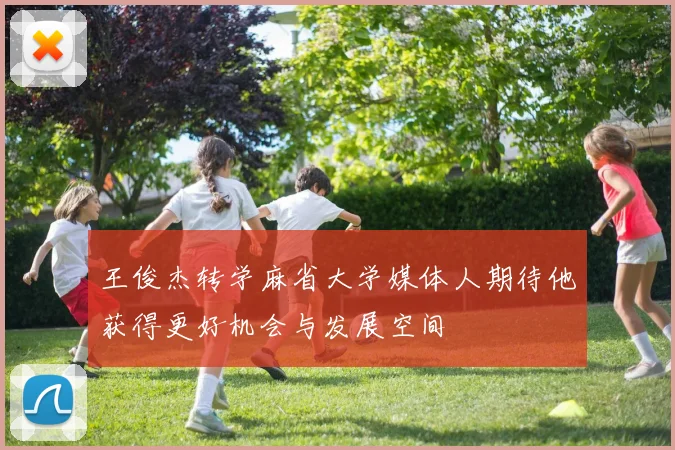 王俊杰转学麻省大学媒体人期待他获得更好机会与发展空间